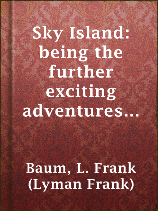 Title details for Sky Island: being the further exciting adventures of Trot and Cap'n Bill after their visit to the sea fairies by L. Frank (Lyman Frank) Baum - Available